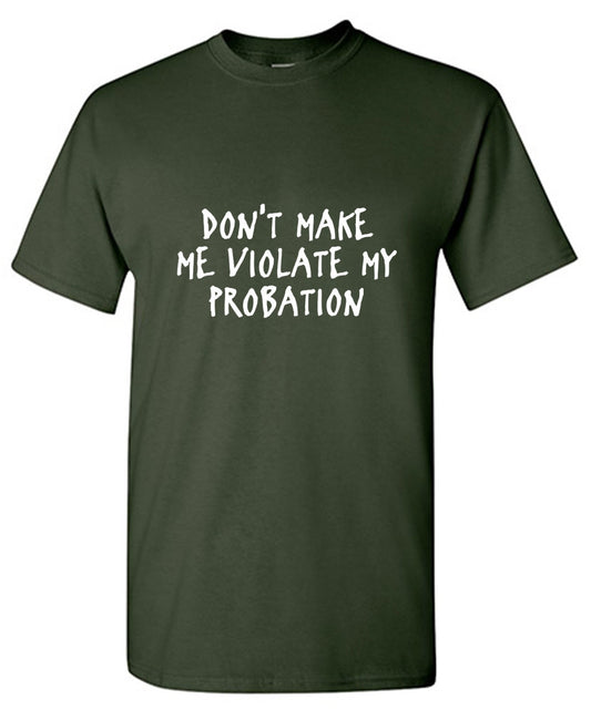 Funny T-Shirts design "Don't Make Me Violate My Probation"