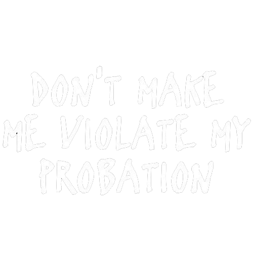 Funny T-Shirts design "Don't Make Me Violate My Probation"