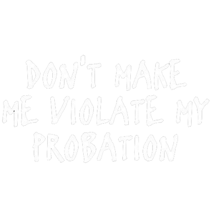 Funny T-Shirts design "Don't Make Me Violate My Probation"