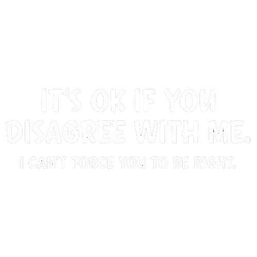 Funny T-Shirts design "It's Ok If You Disagree With Me. I Can't Force You To Be Right"