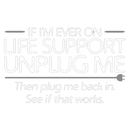 Funny T-Shirts design "If I'm Ever On Life Support Unplug Me Then Plug Me Back In See If That Works"