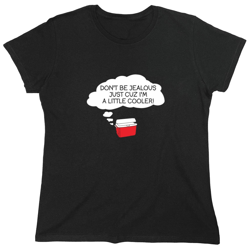 Funny T-Shirts design "Don't Be Jealous Cuz I'm A Little Cooler T-Shirt - Womens"