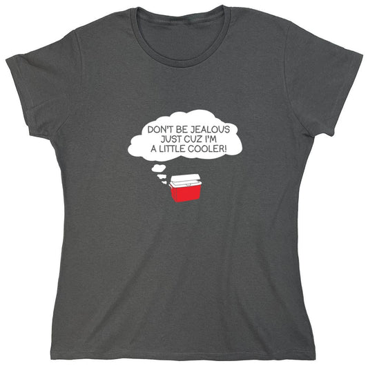 Funny T-Shirts design "Don't Be Jealous Cuz I'm A Little Cooler T-Shirt - Womens"