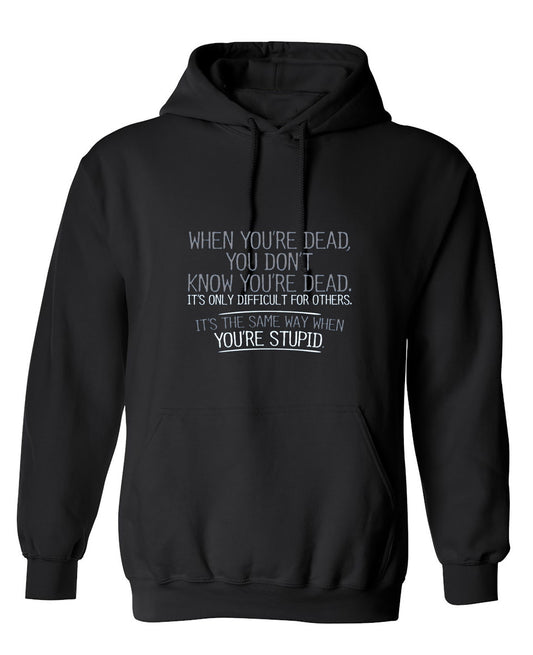 Funny T-Shirts design "When You're Dead, You Don't Know You're Dead. It's Only Difficult For Others. It's The Same Way When You're Stupid. T-Shirt - Hoodie"