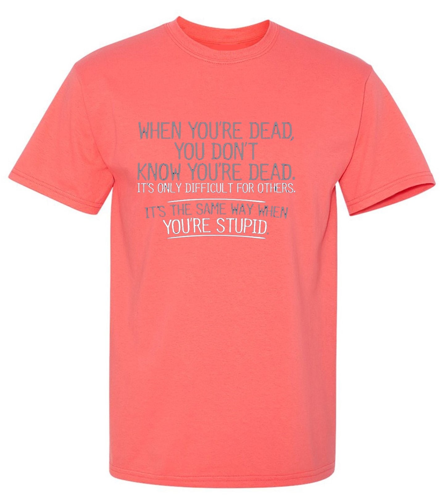 Funny T-Shirts design "When You're Dead, You Don't Know You're Dead. It's Only Difficult For Others. It's The Same Way When You're Stupid. T-Shirt"