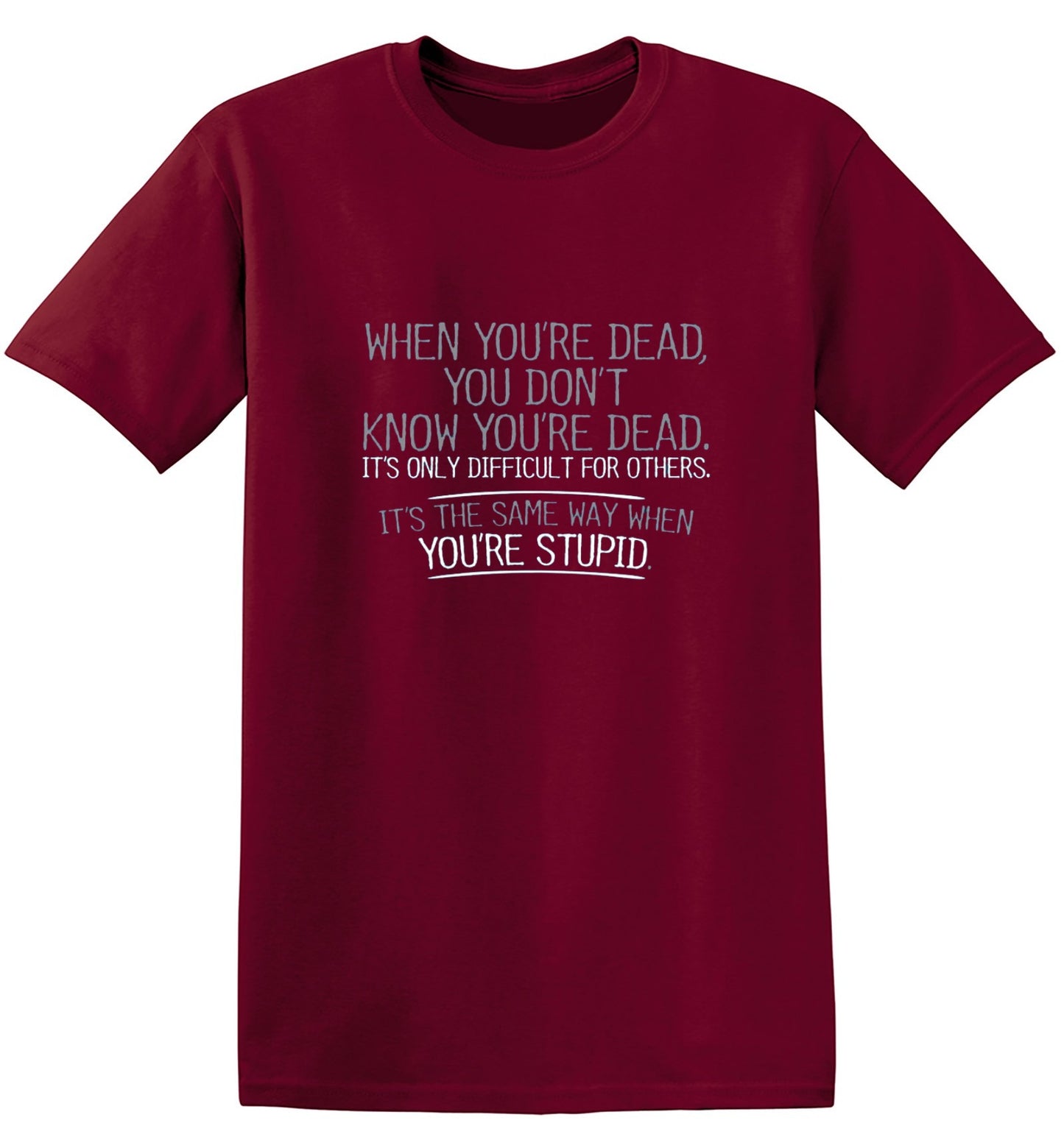 Funny T-Shirts design "When You're Dead, You Don't Know You're Dead. It's Only Difficult For Others. It's The Same Way When You're Stupid. T-Shirt"