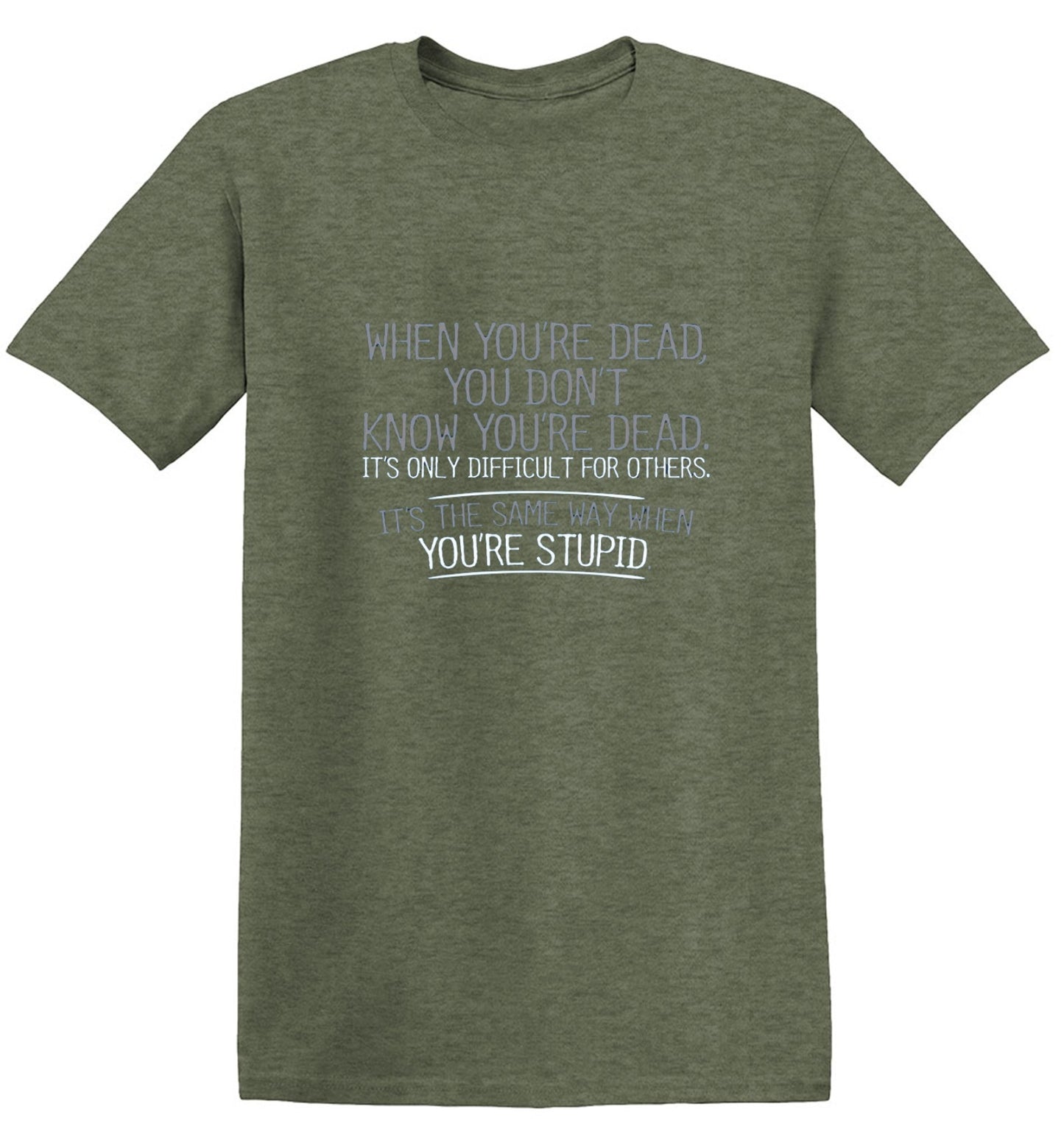Funny T-Shirts design "When You're Dead, You Don't Know You're Dead. It's Only Difficult For Others. It's The Same Way When You're Stupid. T-Shirt"