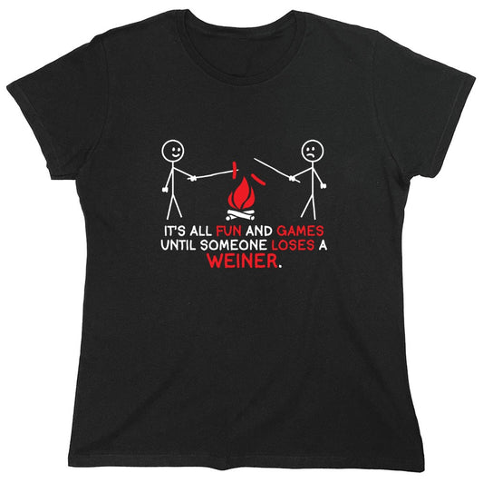 Funny T-Shirts design "It's All Fun And Games Until Someone Looses A Weiner - Womens"