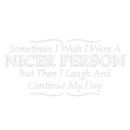 Funny T-Shirts design "I Wish I Were A Nicer Person But Then I Laugh"