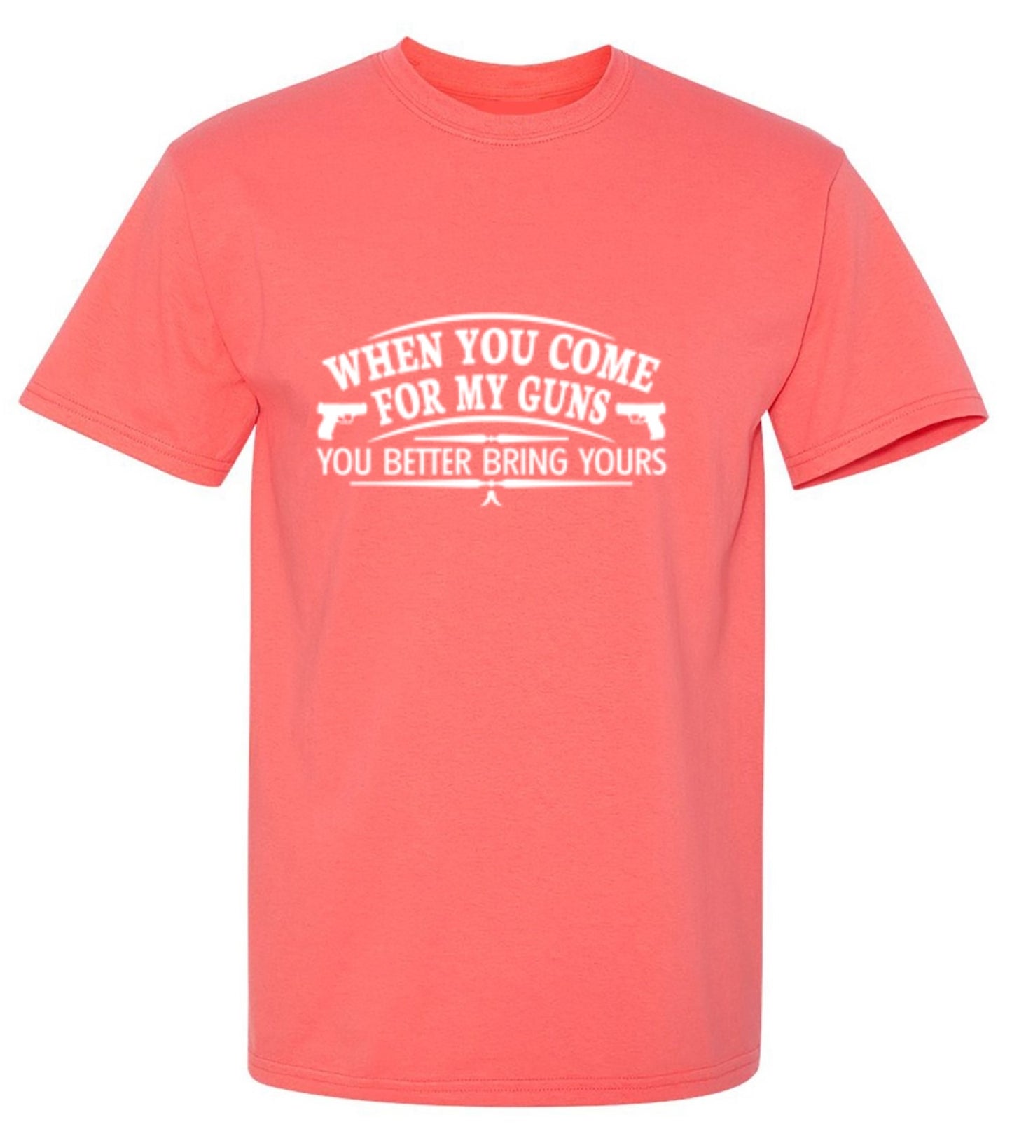 Funny T-Shirts design "When You Come For My Guns, You Better Bring Yours"