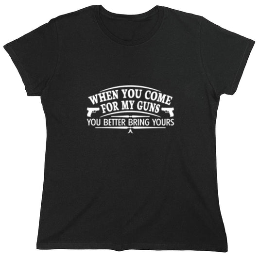 Funny T-Shirts design "When You Come For My Guns, You Better Bring Yours - Womens"