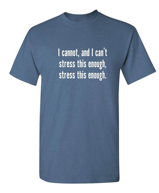 Funny T-Shirts design "I Cannot, And I Can't Stress This Enough T-Shirt"