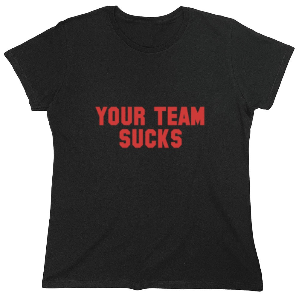 Funny T-Shirts design "Your Team Sucks T-Shirts - Womens"