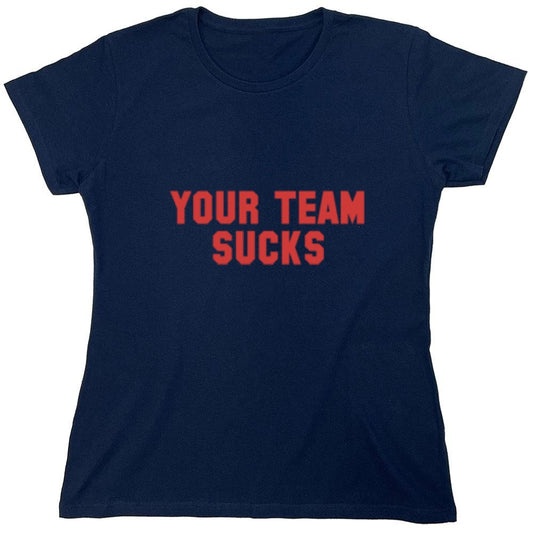 Funny T-Shirts design "Your Team Sucks T-Shirts - Womens"