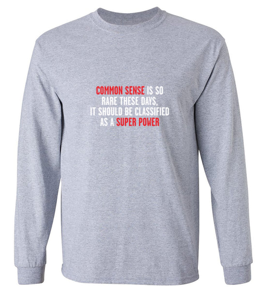 Funny T-Shirts design "Common Sense Is So Rare These Days, It Should Be Classified As A Super Power - Long Sleeve"