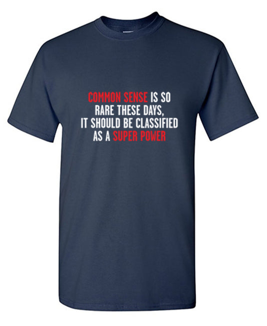 Funny T-Shirts design "Common Sense Is So Rare These Days, It Should Be Classified As A Super Power"