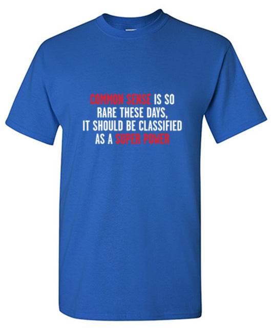 Funny T-Shirts design "Common Sense Is So Rare These Days, It Should Be Classified As A Super Power"