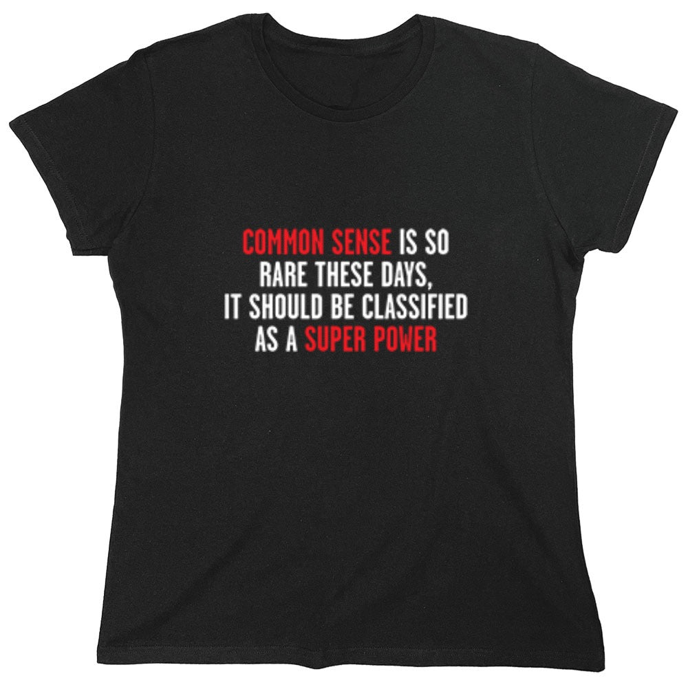 Funny T-Shirts design "Common Sense Is So Rare These Days, It Should Be Classified As A Super Power - Womens"