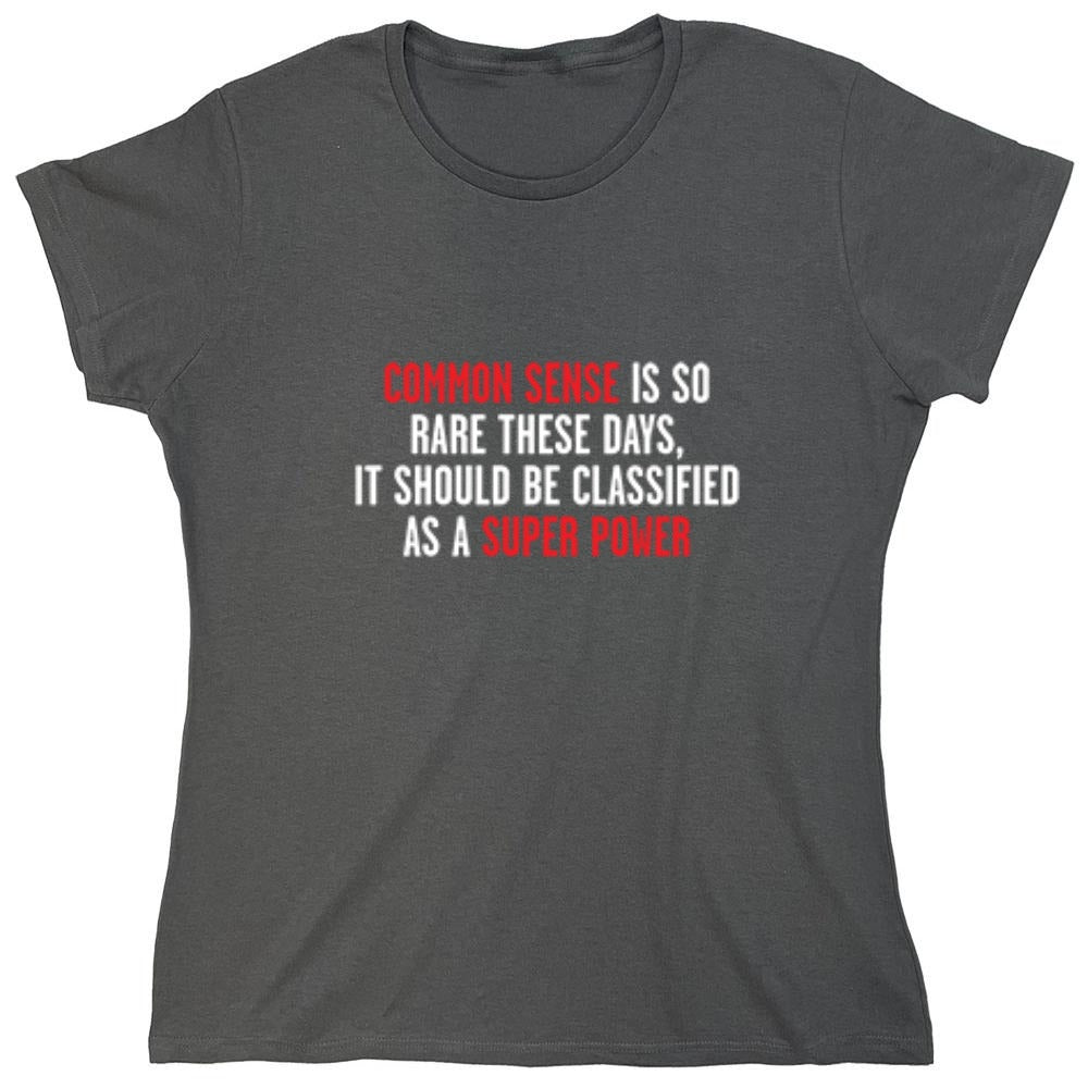 Funny T-Shirts design "Common Sense Is So Rare These Days, It Should Be Classified As A Super Power - Womens"