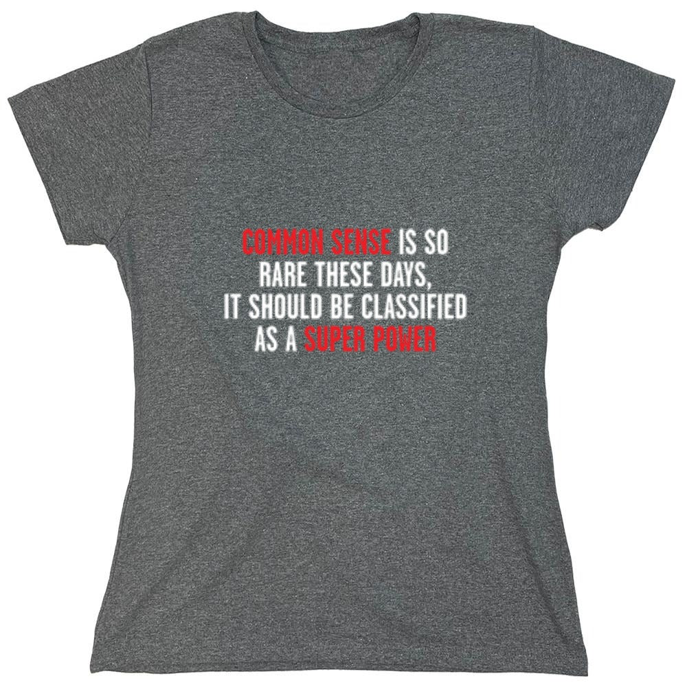Funny T-Shirts design "Common Sense Is So Rare These Days, It Should Be Classified As A Super Power - Womens"