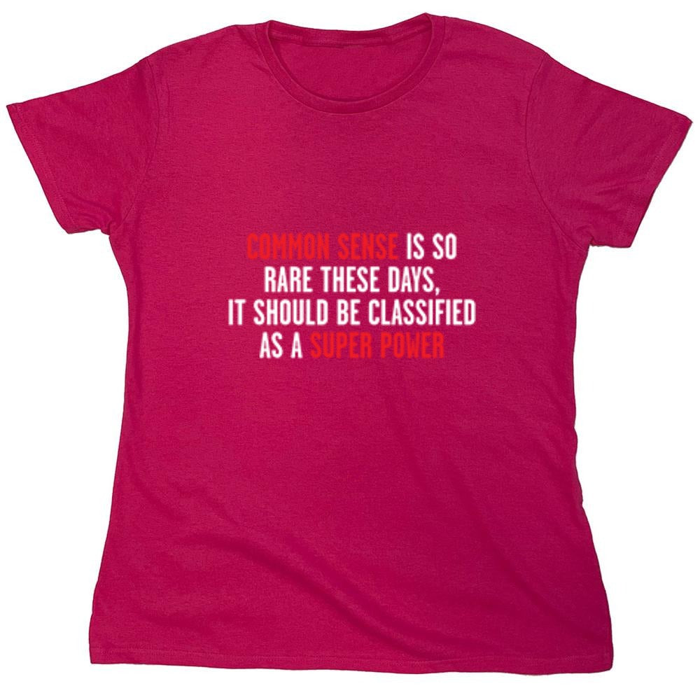 Funny T-Shirts design "Common Sense Is So Rare These Days, It Should Be Classified As A Super Power - Womens"