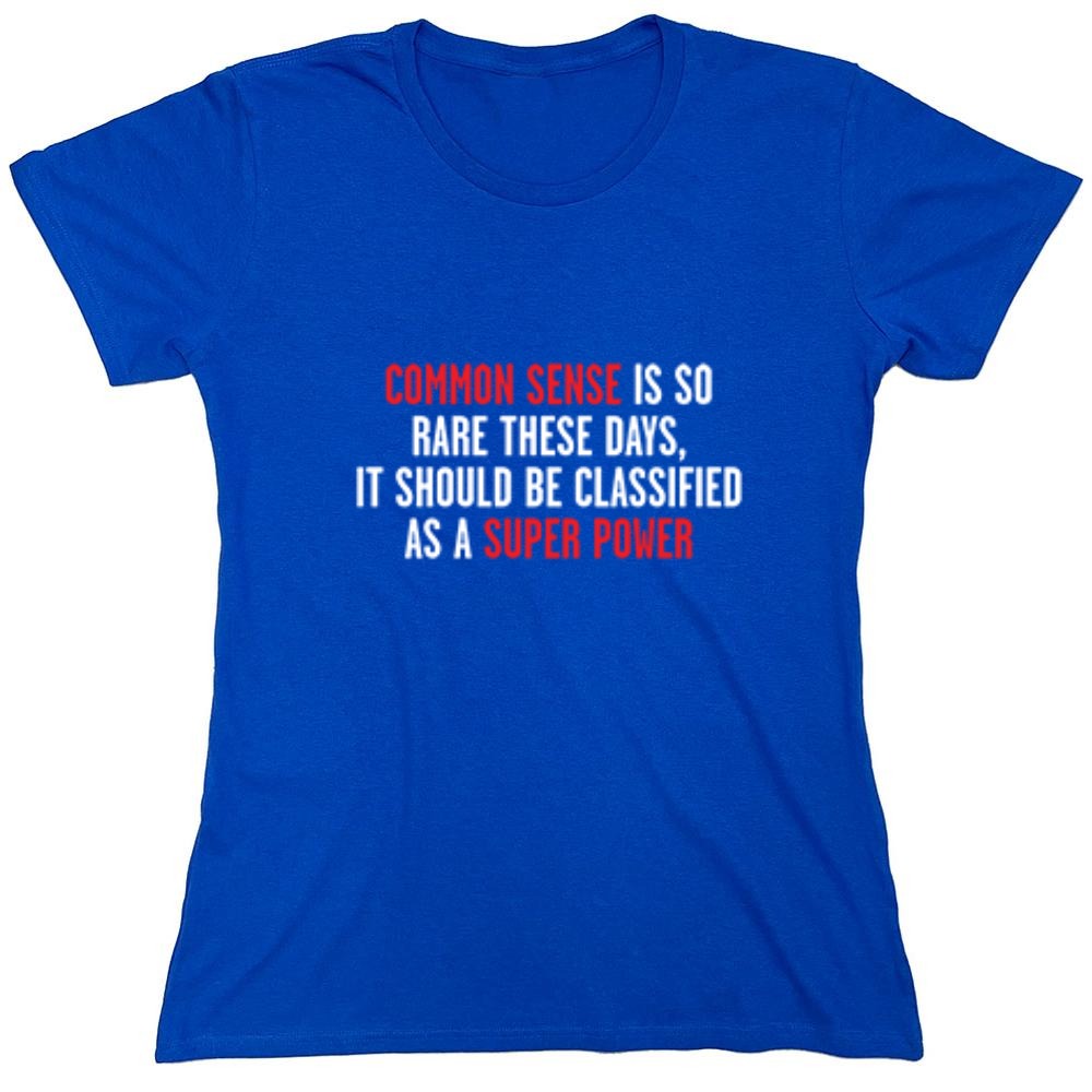 Funny T-Shirts design "Common Sense Is So Rare These Days, It Should Be Classified As A Super Power - Womens"