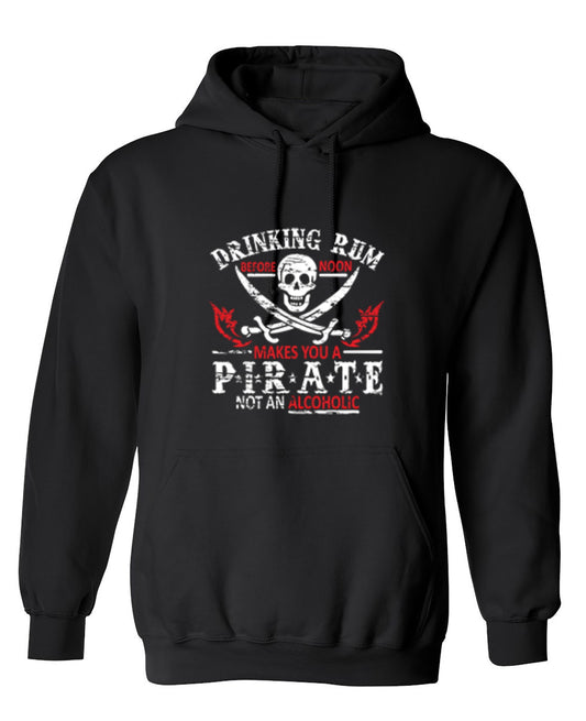 Funny T-Shirts design "Drinking Rum Before Noon Makes You A Pirate, Not An Alcoholic - Hoodie"