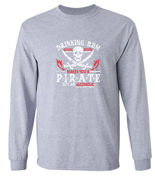 Funny T-Shirts design "Drinking Rum Before Noon Makes You A Pirate, Not An Alcoholic - Long Sleeve"