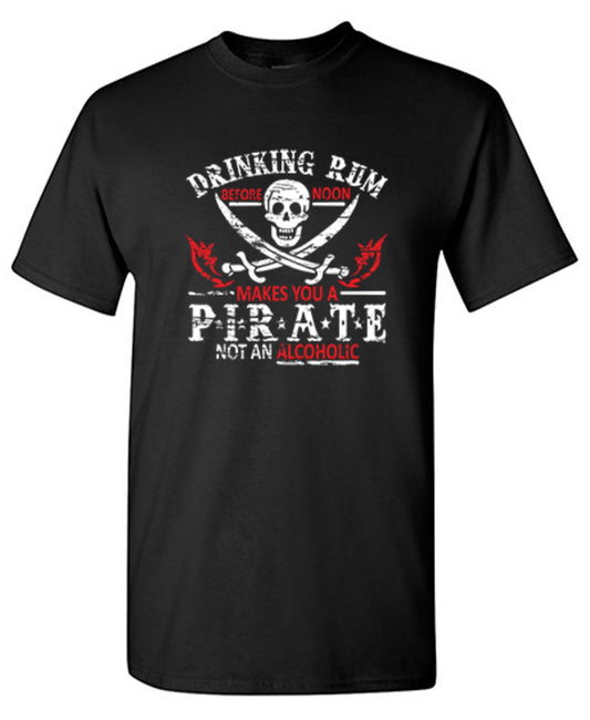Funny T-Shirts design "Drinking Rum Before Noon Makes You A Pirate, Not An Alcoholic"