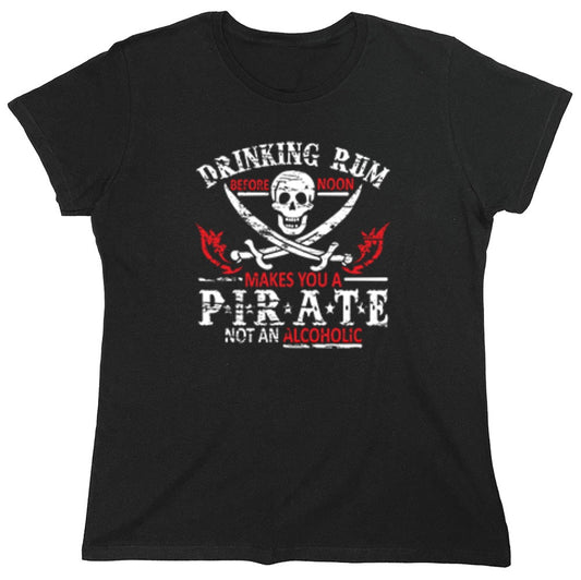 Funny T-Shirts design "Drinking Rum Before Noon Makes You A Pirate, Not An Alcoholic - Womens"