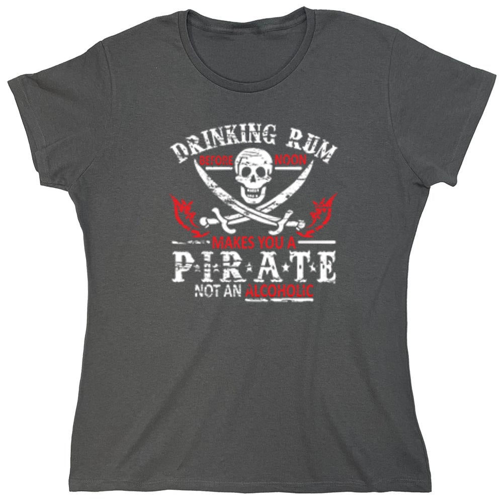 Funny T-Shirts design "Drinking Rum Before Noon Makes You A Pirate, Not An Alcoholic - Womens"