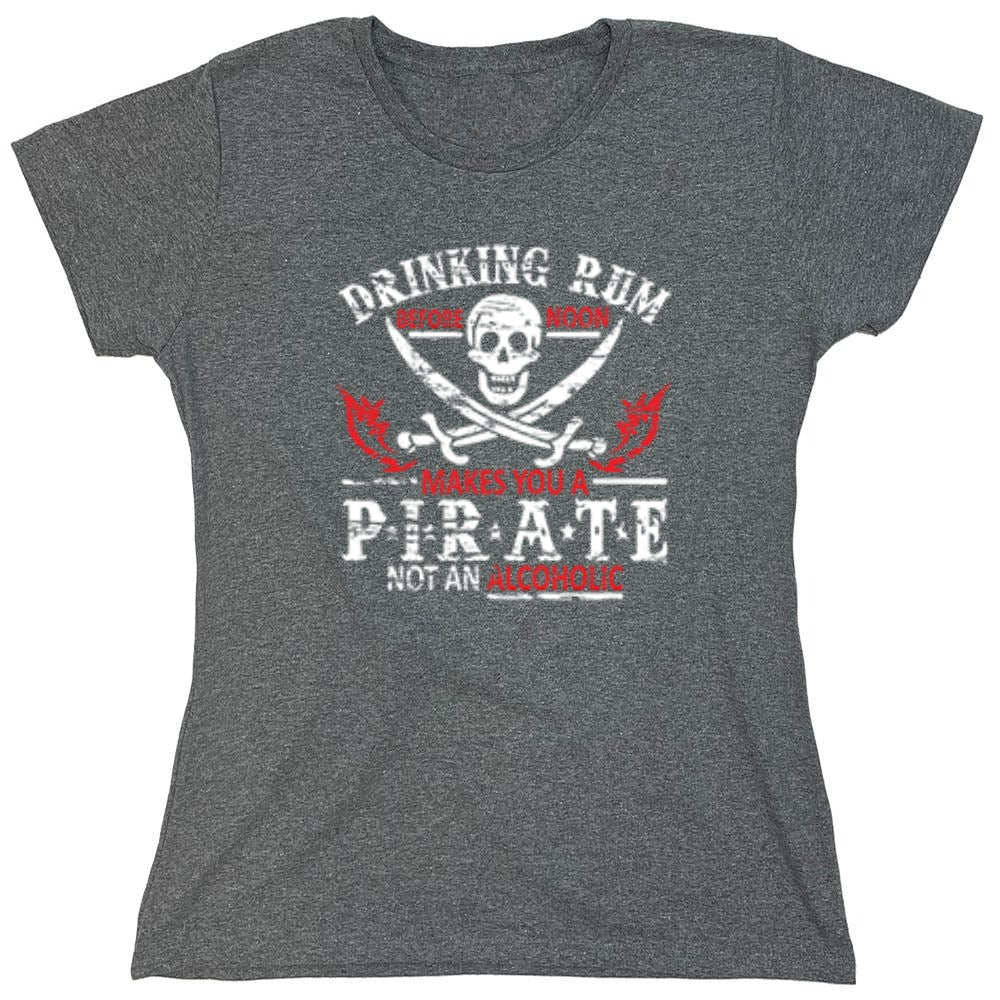 Funny T-Shirts design "Drinking Rum Before Noon Makes You A Pirate, Not An Alcoholic - Womens"