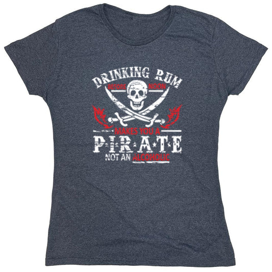 Funny T-Shirts design "Drinking Rum Before Noon Makes You A Pirate, Not An Alcoholic - Womens"