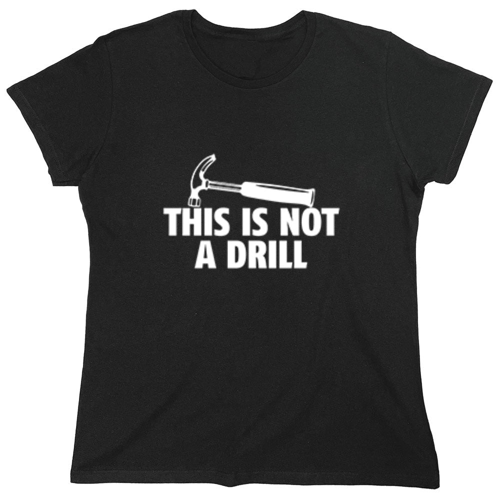 Funny T-Shirts design "This Is Not A Drill - Womens"
