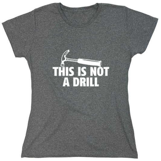 Funny T-Shirts design "This Is Not A Drill - Womens"