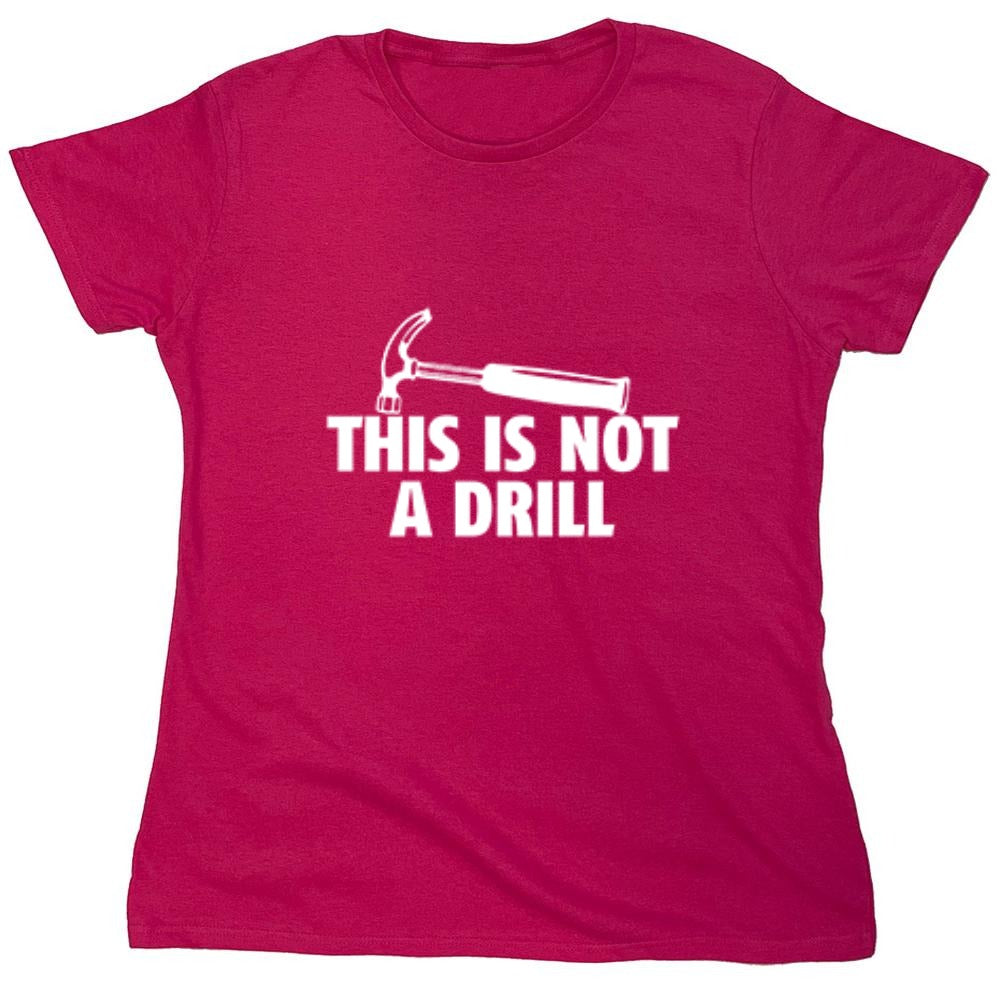 Funny T-Shirts design "This Is Not A Drill - Womens"