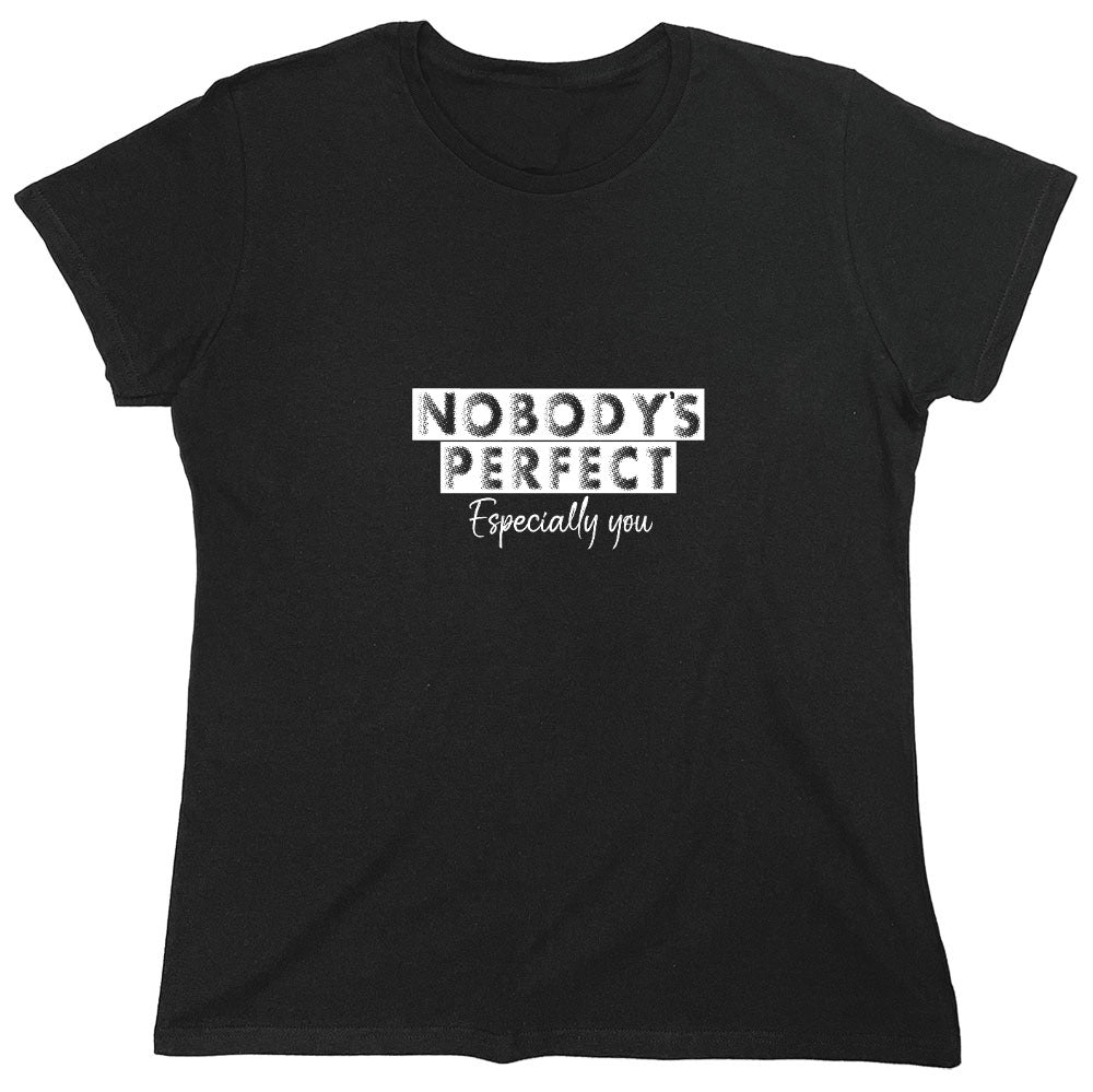 Funny T-Shirts design "Nobody's perfect especially you - Womens"