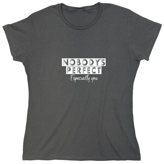 Funny T-Shirts design "Nobody's perfect especially you - Womens"