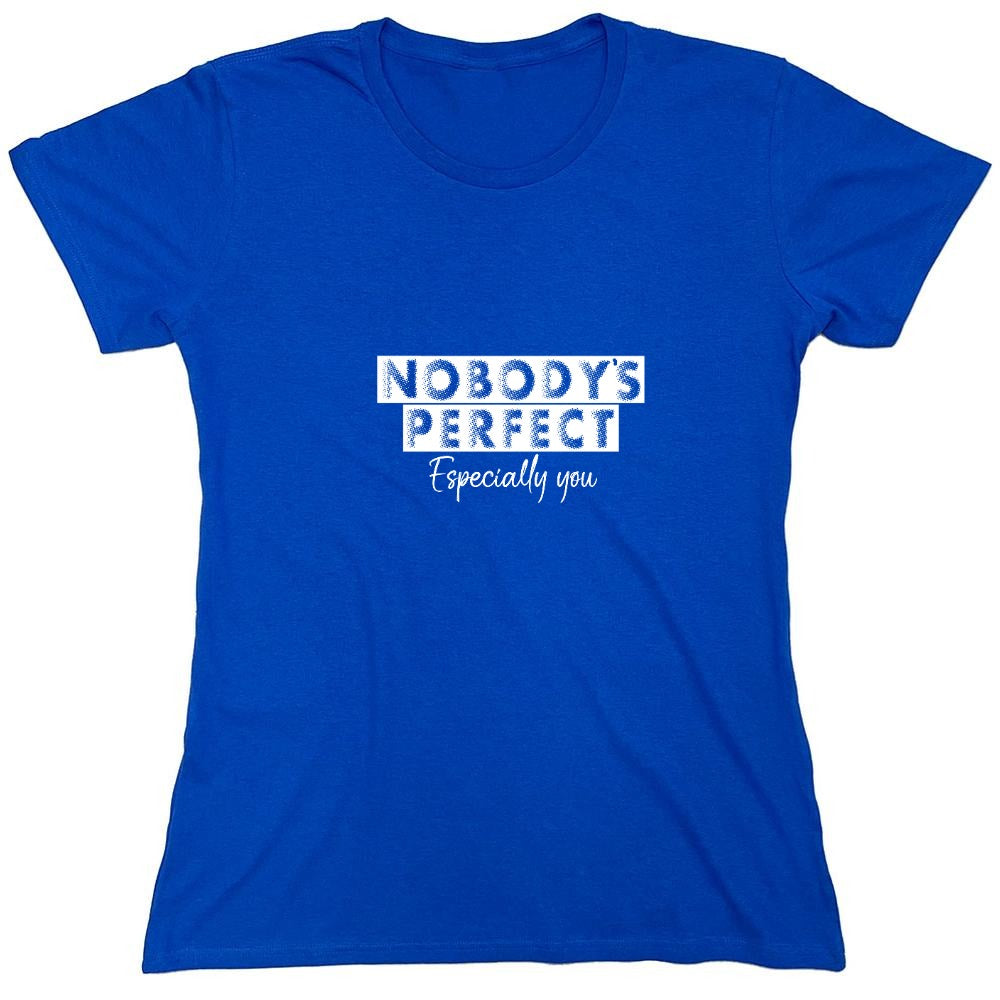 Funny T-Shirts design "Nobody's perfect especially you - Womens"