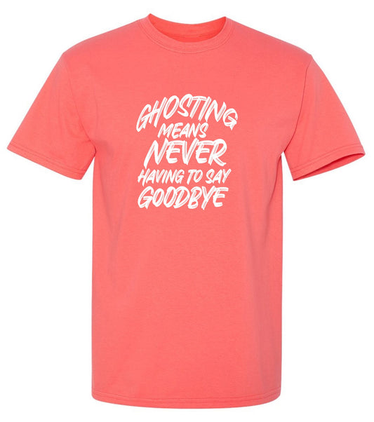 Funny T-Shirts design "Ghosting Means Never Having To Say Goodbye"
