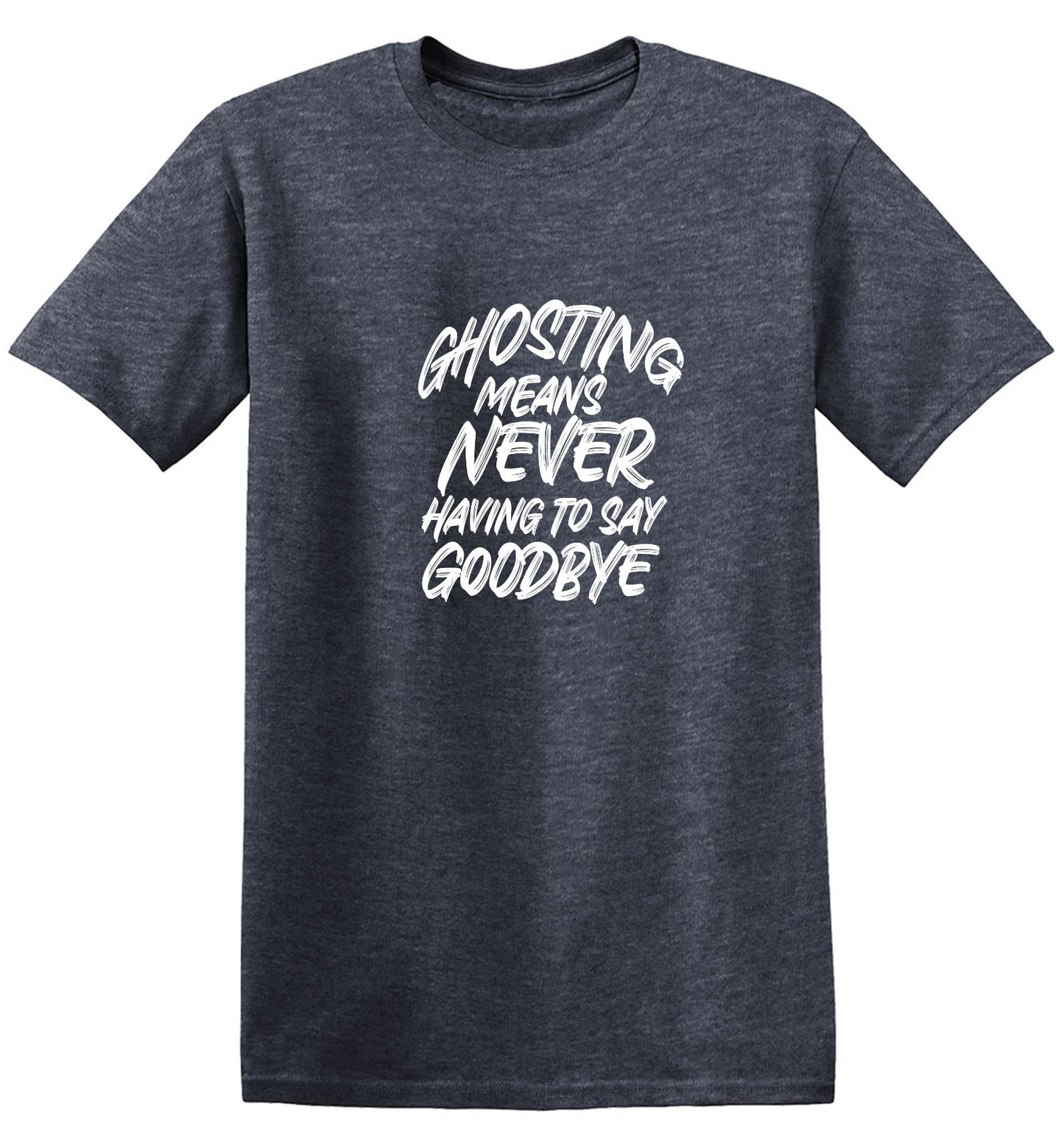 Funny T-Shirts design "Ghosting Means Never Having To Say Goodbye"