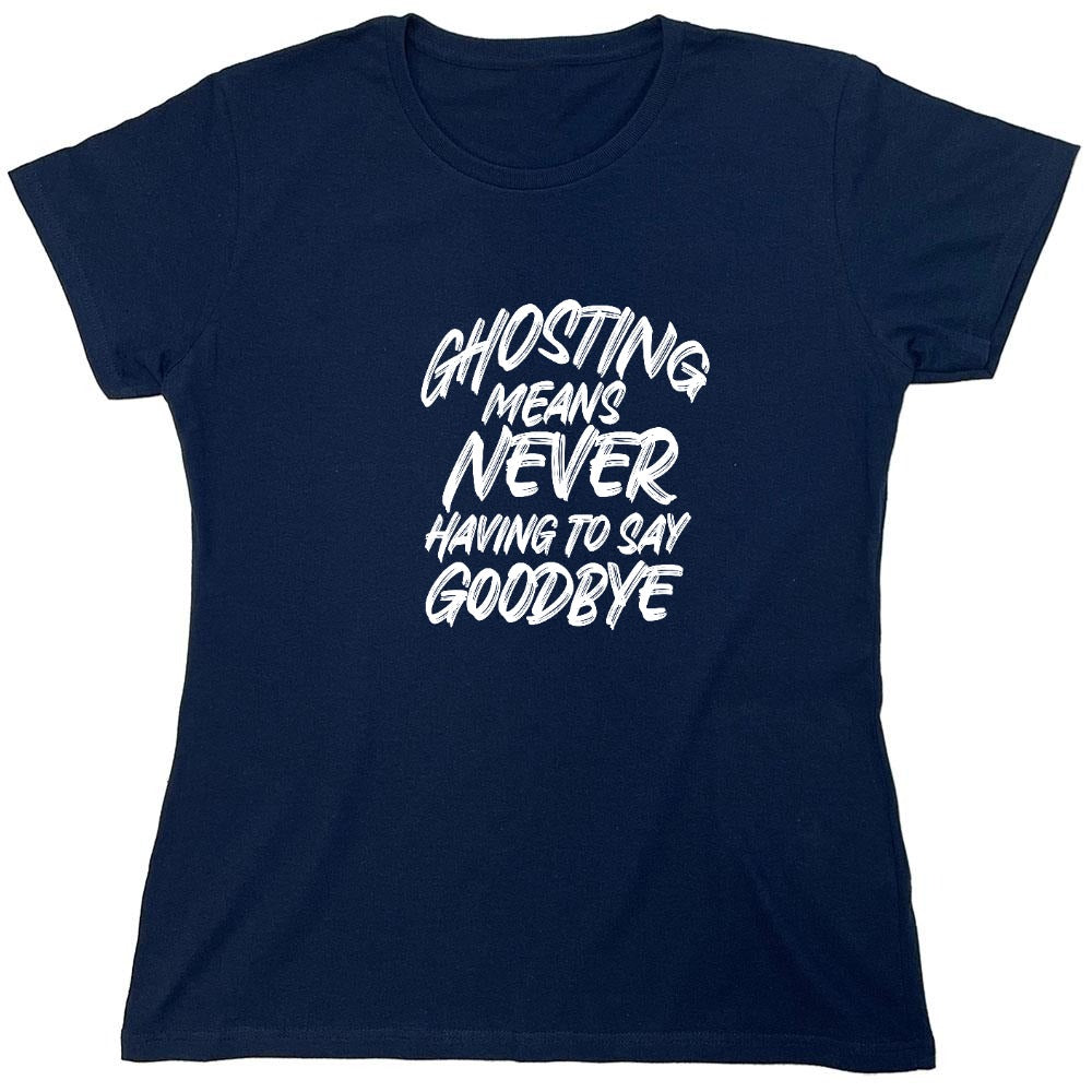 Funny T-Shirts design "Ghosting Means Never Having To Say Goodbye - Womens"