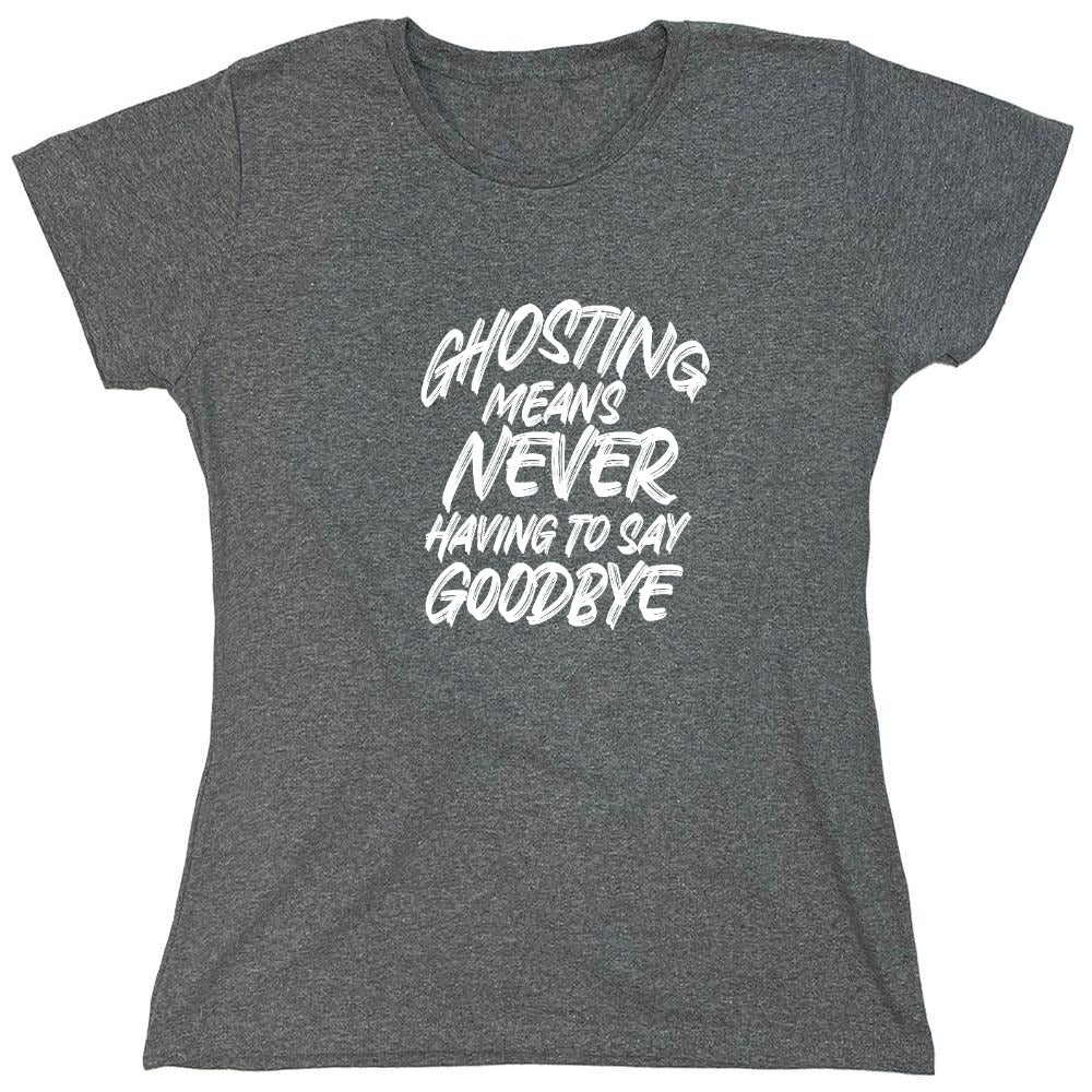 Funny T-Shirts design "Ghosting Means Never Having To Say Goodbye - Womens"