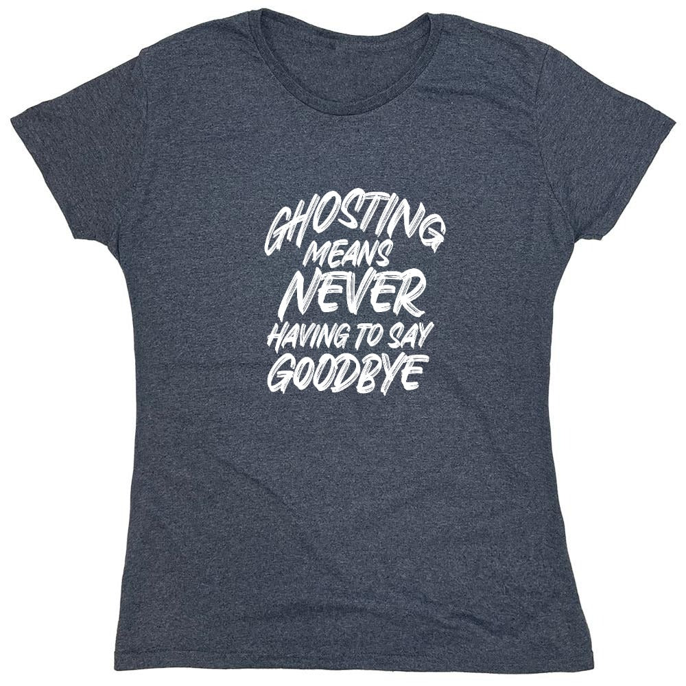 Funny T-Shirts design "Ghosting Means Never Having To Say Goodbye - Womens"