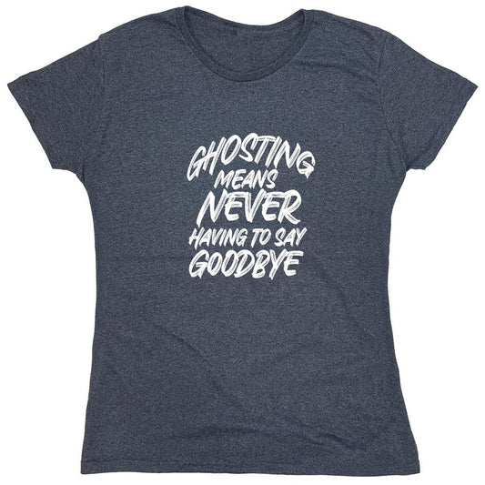 Funny T-Shirts design "Ghosting Means Never Having To Say Goodbye - Womens"
