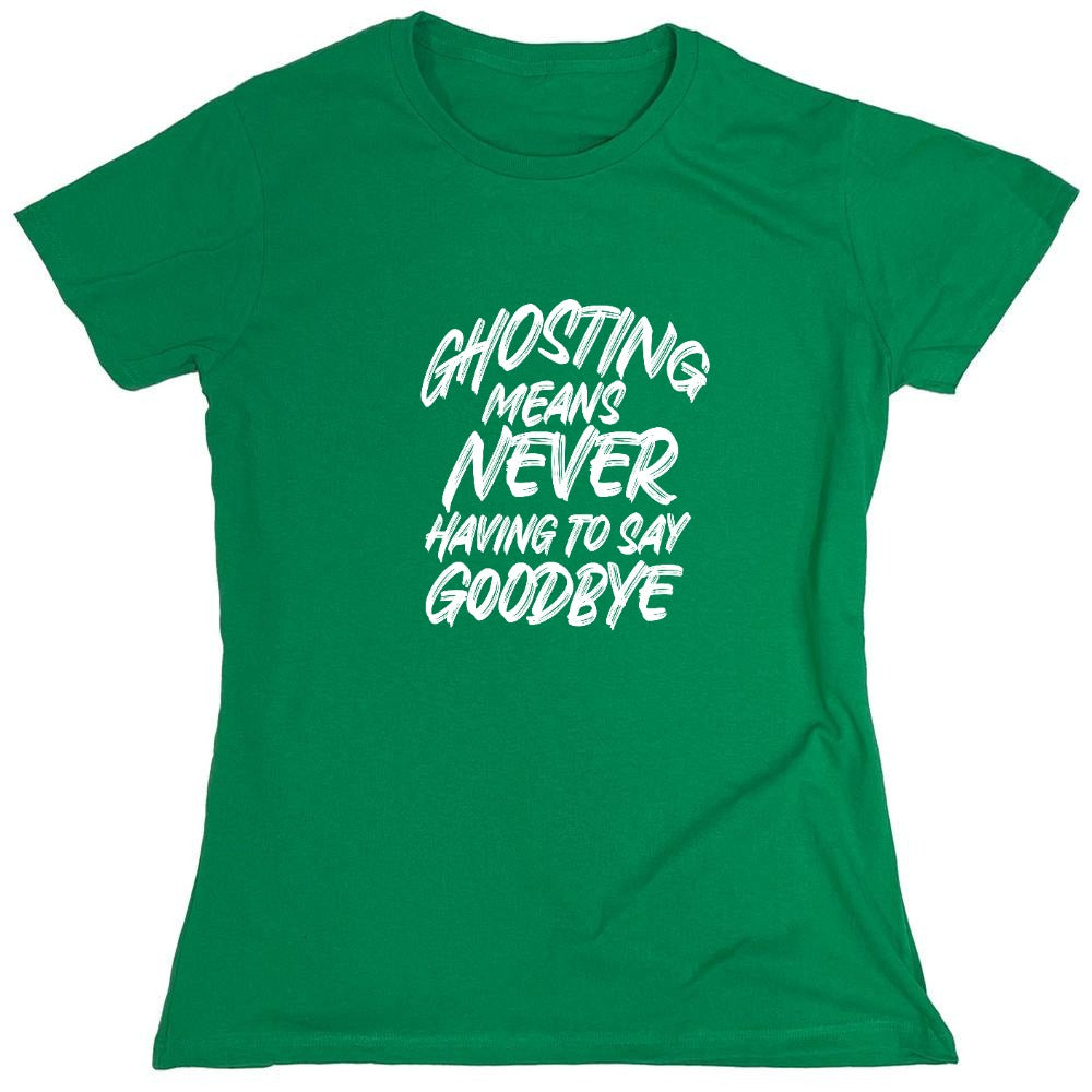 Funny T-Shirts design "Ghosting Means Never Having To Say Goodbye - Womens"