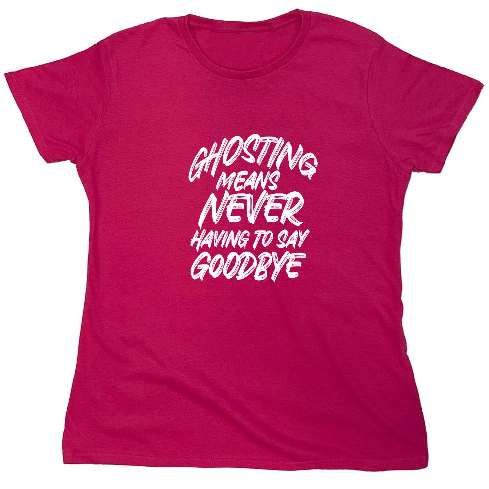 Funny T-Shirts design "Ghosting Means Never Having To Say Goodbye - Womens"