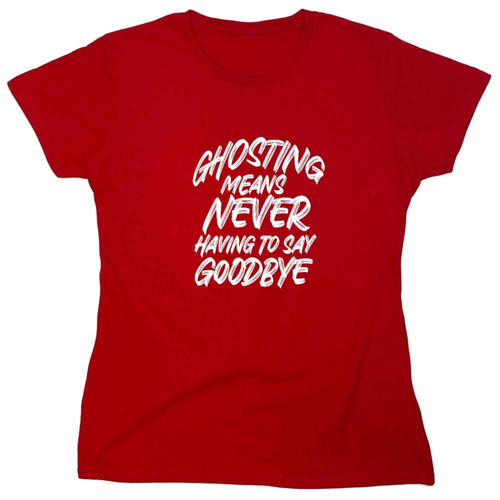 Funny T-Shirts design "Ghosting Means Never Having To Say Goodbye - Womens"
