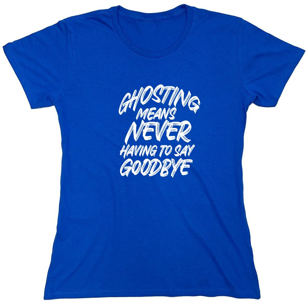 Funny T-Shirts design "Ghosting Means Never Having To Say Goodbye - Womens"