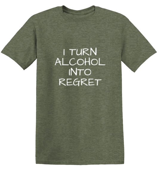 Funny T-Shirts design "I Turn Alcohol Into Regret"